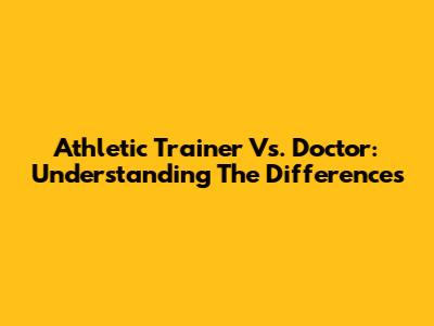 Athletic Trainer Vs. Doctor: Understanding The Differences