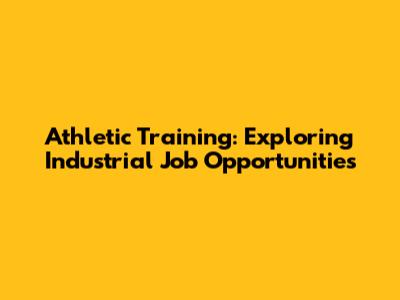 Athletic Training: Exploring Industrial Job Opportunities