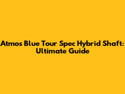 Atmos Blue Tour Spec Hybrid Shaft: Ultimate Guide