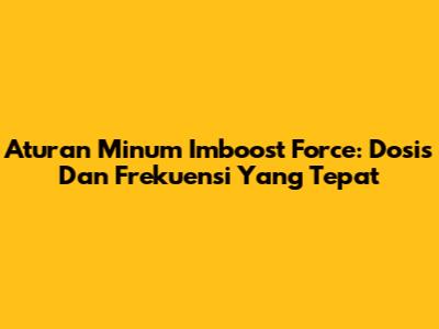 Aturan Minum Imboost Force: Dosis Dan Frekuensi Yang Tepat