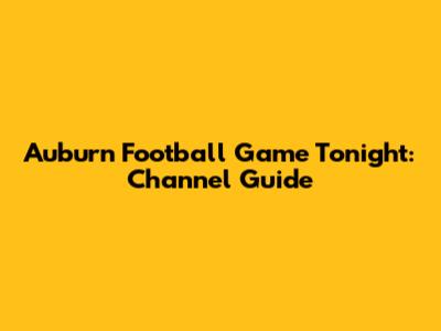 Auburn Football Game Tonight: Channel Guide