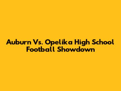 Auburn Vs. Opelika High School Football Showdown