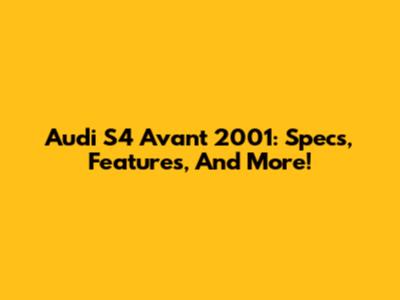 Audi S4 Avant 2001: Specs, Features, And More!