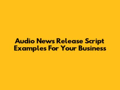 Audio News Release Script Examples For Your Business