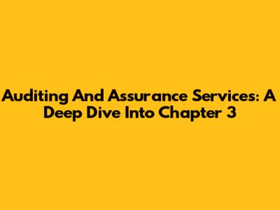 Auditing And Assurance Services: A Deep Dive Into Chapter 3