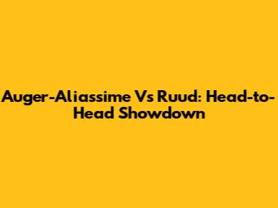 Auger-Aliassime Vs Ruud: Head-to-Head Showdown