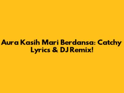 Aura Kasih Mari Berdansa: Catchy Lyrics & DJ Remix!