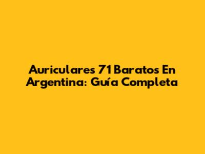 Auriculares 71 Baratos En Argentina: Guía Completa