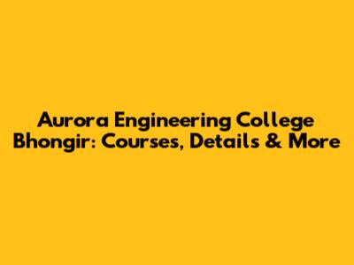 Aurora Engineering College Bhongir: Courses, Details & More
