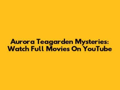 Aurora Teagarden Mysteries: Watch Full Movies On YouTube