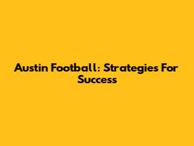 Austin Football: Strategies For Success