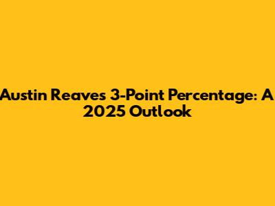 Austin Reaves' 3-Point Percentage: A 2025 Outlook