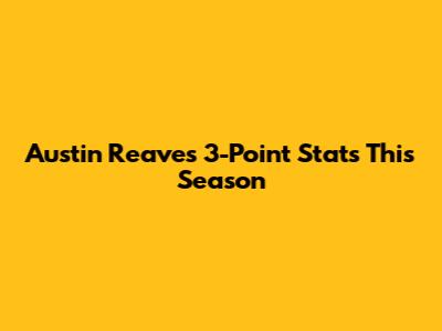 Austin Reaves' 3-Point Stats This Season