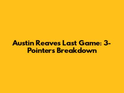 Austin Reaves' Last Game: 3-Pointers Breakdown