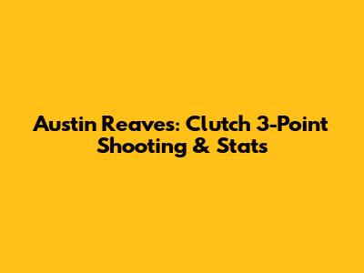 Austin Reaves: Clutch 3-Point Shooting & Stats