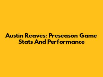 Austin Reaves: Preseason Game Stats And Performance