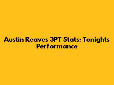 Austin Reaves 3PT Stats: Tonight's Performance
