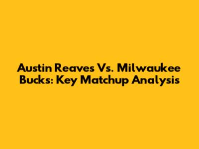 Austin Reaves Vs. Milwaukee Bucks: Key Matchup Analysis