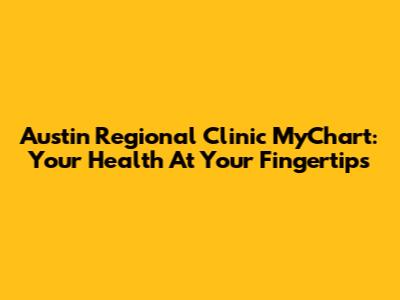 Austin Regional Clinic MyChart: Your Health At Your Fingertips