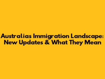 Australia's Immigration Landscape: New Updates & What They Mean