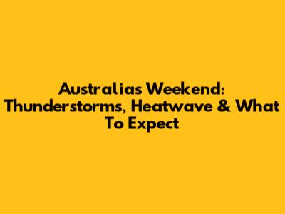 Australia's Weekend: Thunderstorms, Heatwave & What To Expect