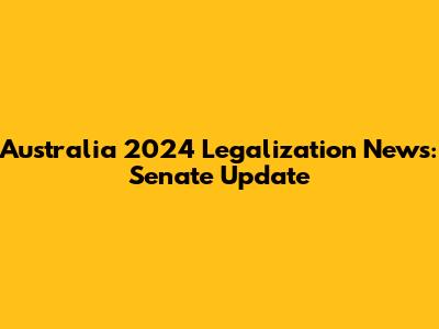 Australia 2024 Legalization News: Senate Update