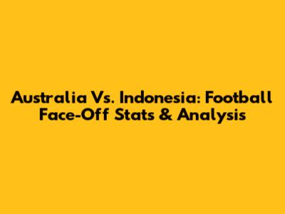 Australia Vs. Indonesia: Football Face-Off Stats & Analysis