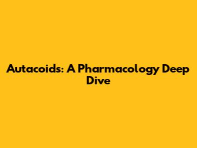 Autacoids: A Pharmacology Deep Dive