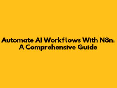 Automate AI Workflows With N8n: A Comprehensive Guide