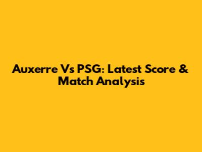 Auxerre Vs PSG: Latest Score & Match Analysis