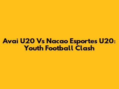 Avai U20 Vs Nacao Esportes U20: Youth Football Clash