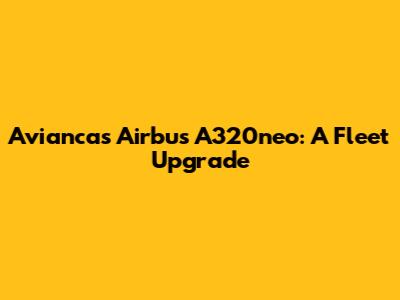 Avianca's Airbus A320neo: A Fleet Upgrade