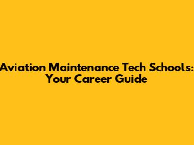 Aviation Maintenance Tech Schools: Your Career Guide