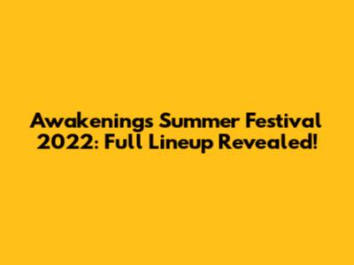 Awakenings Summer Festival 2022: Full Lineup Revealed!