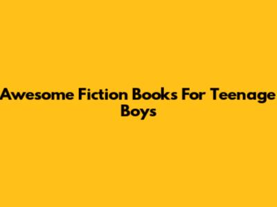 Awesome Fiction Books For Teenage Boys