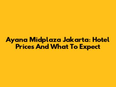 Ayana Midplaza Jakarta: Hotel Prices And What To Expect