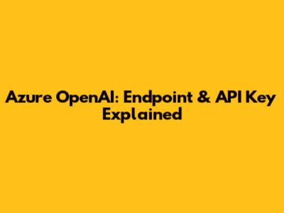 Azure OpenAI: Endpoint & API Key Explained