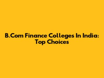 B.Com Finance Colleges In India: Top Choices