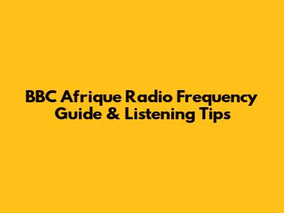 BBC Afrique Radio Frequency Guide & Listening Tips