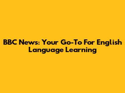 BBC News: Your Go-To For English Language Learning