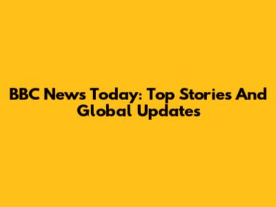 BBC News Today: Top Stories And Global Updates