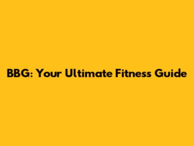 BBG: Your Ultimate Fitness Guide