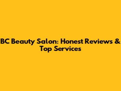 BC Beauty Salon: Honest Reviews & Top Services