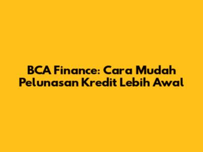 BCA Finance: Cara Mudah Pelunasan Kredit Lebih Awal