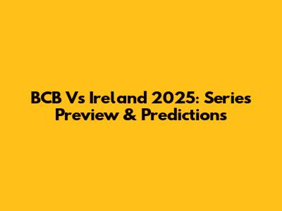 BCB Vs Ireland 2025: Series Preview & Predictions