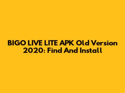 BIGO LIVE LITE APK Old Version 2020: Find And Install