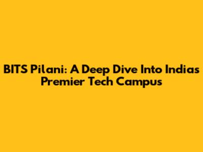 BITS Pilani: A Deep Dive Into India's Premier Tech Campus
