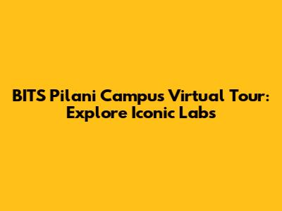 BITS Pilani Campus Virtual Tour: Explore Iconic Labs