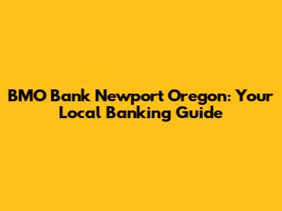 BMO Bank Newport Oregon: Your Local Banking Guide