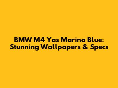 BMW M4 Yas Marina Blue: Stunning Wallpapers & Specs